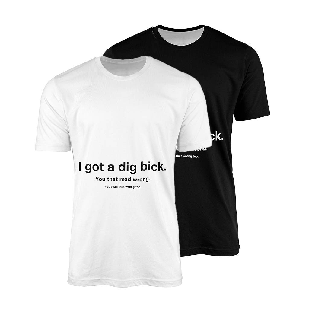 Personalised I Got Dig Bick Custom Rude Printed T-Shirt Choose \Colour Unisex