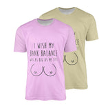 I Wish My Bank Balance Rude Printed All Over Unisex T-Shirt Choose Your Colour