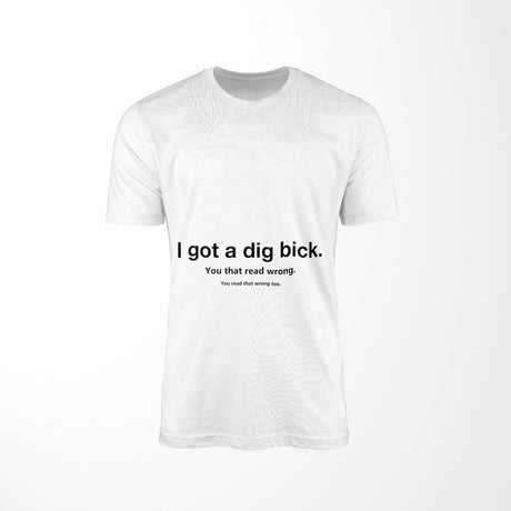 Personalised I Got Dig Bick Custom Rude Printed T-Shirt Choose \Colour Unisex