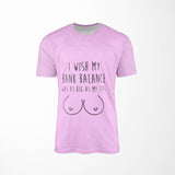 I Wish My Bank Balance Rude Printed All Over Unisex T-Shirt Choose Your Colour