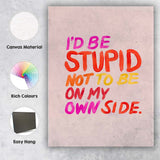 Colourful Motivational Id Be Stupid Not To Be On My Own Side Typography Canvas Wall Art Print Decor Picture Ready to Hang